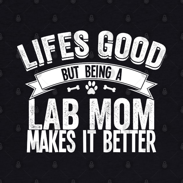 Labrador - Lifes Good But Being A Lab Mom Makes It Better by Kudostees